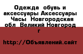 Одежда, обувь и аксессуары Аксессуары - Часы. Новгородская обл.,Великий Новгород г.